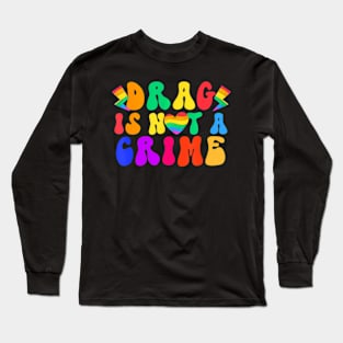 Drag Is Not A Crime LGBT Gay Pride Equality Drag Long Sleeve T-Shirt